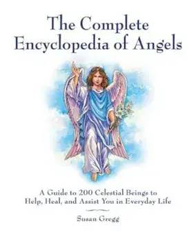 The Complete Encyclopedia of Angels: A Guide to 200 Celestial Beings to Help, Heal, and Assist You in Everyday Life, Paperback/Susan Gregg