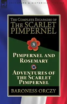 The Complete Escapades of The Scarlet Pimpernel: Volume 8-Pimpernel and Rosemary & Adventures of the Scarlet Pimpernel, Paperback/Baroness Orczy