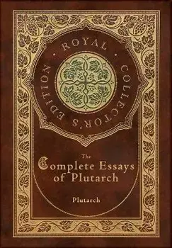 The Complete Essays of Plutarch (Royal Collector's Edition) (Case Laminate Hardcover with Jacket), Hardcover/Plutarch