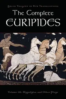The Complete Euripides, Volume III: Hippolytos and Other Plays/Euripides