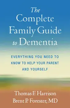 The Complete Family Guide to Dementia. Everything You Need to Know to Help Your Parent and Yourself, Paperback/Brent P. Forester