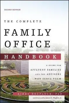 The Complete Family Office Handbook: A Guide for Affluent Families and the Advisors Who Serve Them, Hardcover/Kirby Rosplock