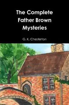 The Complete Father Brown Mysteries, Hardcover/G. K. Chesterton