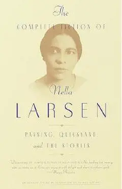 The Complete Fiction of Nella Larsen: Passing, Quicksand, and the Stories - Nella Larsen