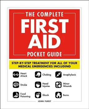 The Complete First Aid Pocket Guide: Step-By-Step Treatment for All of Your Medical Emergencies Including - Heart Attack - Stroke - Food Poisoning - C, Paperback/John Furst