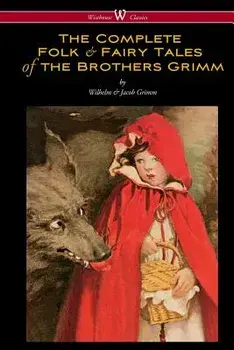 The Complete Folk & Fairy Tales of the Brothers Grimm (Wisehouse Classics - The Complete and Authoritative Edition), Paperback/Wilhelm Grimm