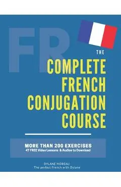The Complete French Conjugation Course: Master the French Conjugation in One book! - Dylane Moreau