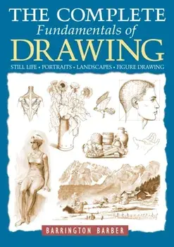 The Complete Fundamentals of Drawing. Still Life, Figure Drawing, Landscapes & Portraits, Paperback/Barrington Barber