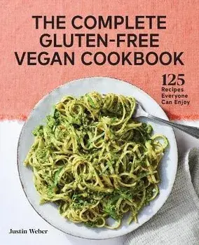 The Complete Gluten-Free Vegan Cookbook: 125 Recipes Everyone Can Enjoy, Paperback/Justin Weber