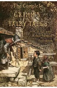 The Complete Grimm's Fairy Tales: with 23 full-page Illustrations by Arthur Rackham - Jacob Grimm