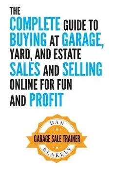 The Complete Guide to Buying at Garage, Yard, and Estate Sales and Selling Online for Fun and Profit, Paperback/Dan Blakely