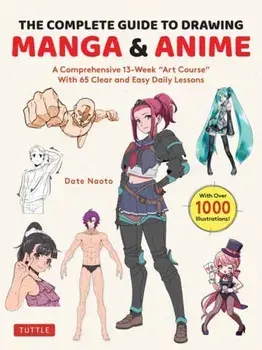 The Complete Guide to Drawing Manga & Anime. A Comprehensive 13-Week "Art Course" with 65 Clear and Easy Daily Lessons, Paperback/Date Naoto