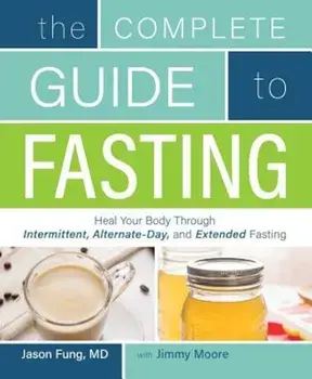 The Complete Guide to Fasting: Heal Your Body Through Intermittent, Alternate-Day, and Extended Fasting, Paperback/Jimmy Moore