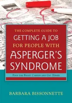 The Complete Guide to Getting a Job for People with Asperger's Syndrome: Find the Right Career and Get Hired, Paperback/Barbara Bissonnette