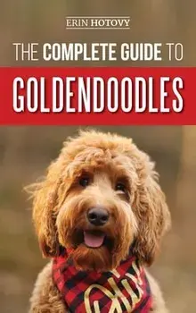 The Complete Guide to Goldendoodles: How to Find, Train, Feed, Groom, and Love Your New Goldendoodle Puppy, Hardcover/Erin Hotovy