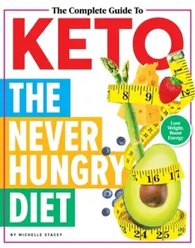 The Complete Guide to Keto: The Never Hungry Diet, Hardcover/Michelle Stacey