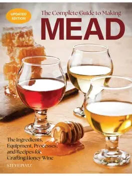 The Complete Guide to Making Mead, Updated Edition. The Ingredients, Equipment, Processes, and Recipes for Crafting Honey Wine, Second Edition, New Edition with new cover & price, Paperback/Steve Piatz