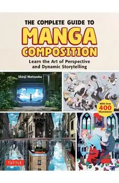The Complete Guide to Manga Composition: Learn the Art of Perspective and Dynamic Storytelling (Over 400 Illustrations!) - Shinji Matsuoka