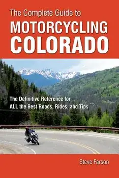 The Complete Guide to Motorcycling Colorado: The Definitive Reference for All the Best Roads, Rides, and Tips/Steve Farson