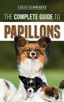 The Complete Guide to Papillons: Choosing, Feeding, Training, Exercising, and Loving your new Papillon Dog, Hardcover/Tarah Schwartz