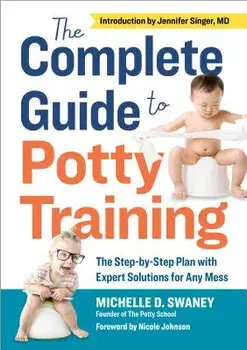 The Complete Guide to Potty Training: The Step-By-Step Plan with Expert Solutions for Any Mess, Paperback/Michelle D. Swaney