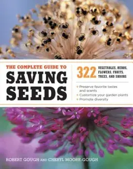 The Complete Guide to Saving Seeds: 322 Vegetables, Herbs, Fruits, Flowers, Trees, and Shrubs, Paperback/Robert E. Gough