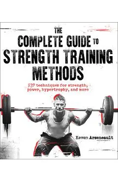 The Complete Guide to Strength Training Methods - Keven Arseneault