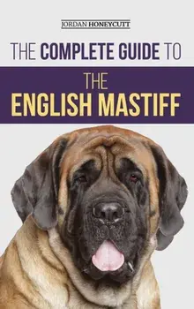 The Complete Guide to the English Mastiff. Finding, Training, Socializing, Feeding, Caring For, and Loving Your New Mastiff Puppy, Hardback/Jordan Honeycutt