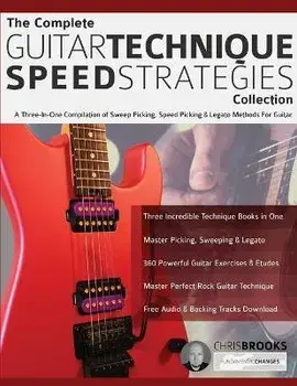 The Complete Guitar Technique Speed Strategies Collection: A Three-In-One Compilation of Sweep Picking, Speed Picking & Legato Methods For Guitar/Chris Brooks