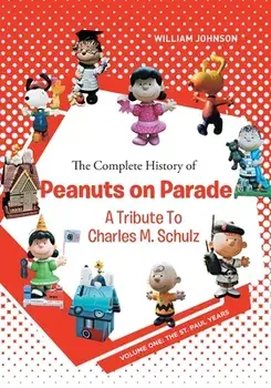 The Complete History of Peanuts on Parade: A Tribute to Charles M. Schulz: Volume One: The St. Paul Years, Paperback/William Johnson