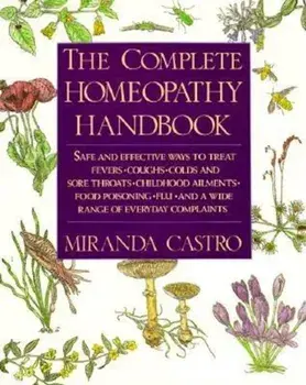 The Complete Homeopathy Handbook: Safe and Effective Ways to Treat Fevers, Coughs, Colds and Sore Throats, Childhood Ailments, Food Poisoning, Flu, an, Paperback/Miranda Castro