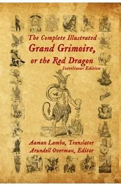 The Complete Illustrated Grand Grimoire, Or The Red Dragon: Interlinear Edition, French to English - Arundell Overman