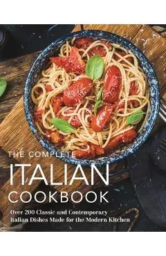 The Complete Italian Cookbook: 200 Classic and Contemporary Italian Dishes Made for the Modern Kitchen - The Coastal Kitchen