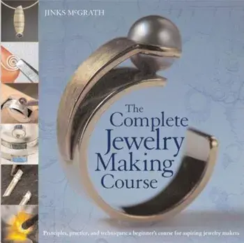 The Complete Jewelry Making Course: Principles, Practice and Techniques: A Beginner's Course for Aspiring Jewelry Makers, Paperback/Jinks McGrath