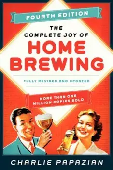 The Complete Joy of Homebrewing Fourth Edition: Fully Revised and Updated, Paperback/Charlie Papazian