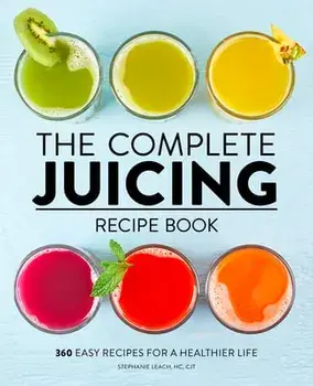 The Complete Juicing Recipe Book: 360 Easy Recipes for a Healthier Life, Paperback/Hc Cjt Leach, Stephanie