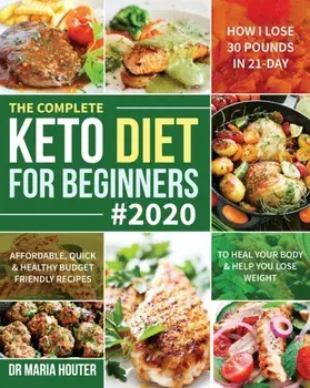 The Complete Keto Diet for Beginners #2020: Affordable, Quick & Healthy Budget Friendly Recipes to Heal Your Body & Help You Lose Weight (How I Lose 3, Paperback/Maria Houter