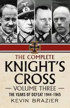 The Complete Knight's Cross. The Years of Defeat 1944-1945, Hardback/Kevin Brazier