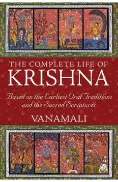 The Complete Life of Krishna: Based on the Earliest Oral Traditions and the Sacred Scriptures - Vanamali