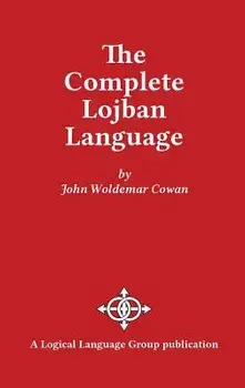 The Complete Lojban Language, Hardcover/John W. Cowan