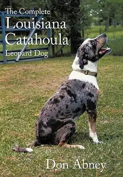 The Complete Louisiana Catahoula Leopard Dog, Hardcover/Don Abney