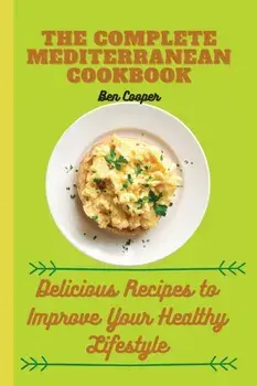 The Complete Mediterranan CookBook: Delicious Recipes to Improve Your Healthy Lifestyle, Paperback/Ben Cooper