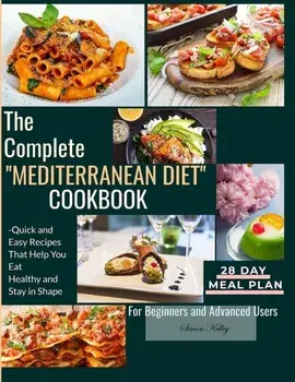 The Complete Mediterranean Diet Cookbook: Quick and Easy Recipes That Help You Eat Healthy and Stay in Shape For Beginners and Advanced Users, Paperback/Simon Kelley