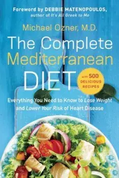 The Complete Mediterranean Diet: Everything You Need to Know to Lose Weight and Lower Your Risk of Heart Disease... with 500 Delicious Recipes, Paperback/Michael Ozner
