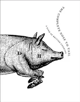 The Complete Nose to Tail: A Kind of British Cooking, Hardcover/Fergus Henderson