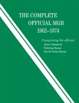 The Complete Official MGB: 1962-1974: Includes Driver's Handbook, Workshop Manual, and Special Tuning Manual, Hardcover/British Leyland Motors