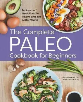 The Complete Paleo Cookbook for Beginners: Recipes and Meal Plans for Weight Loss and Better Health, Paperback/Kinsey Jackson