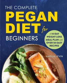 The Complete Pegan Diet for Beginners: A 14-Day Weight Loss Meal Plan with 50 Easy Recipes, Paperback/Amelia Levin