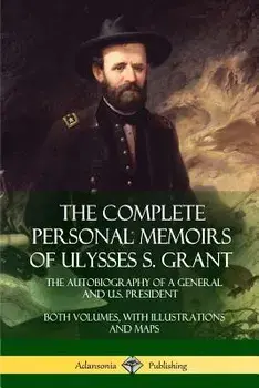 The Complete Personal Memoirs of Ulysses S. Grant: The Autobiography of a General and U.S. President - Both Volumes, with Illustrations and Maps, Paperback/Ulysses S. Grant