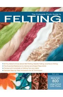 The Complete Photo Guide to Felting - Ruth Lane